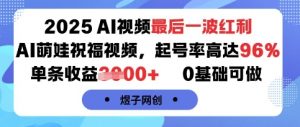 2025AI视频最后一波红利，AI萌娃祝福视频，起号率高达96%，单条收益1k+，0基础可做-网创星球