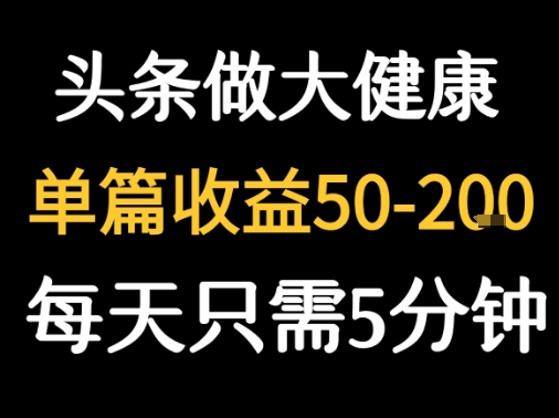 每天5分钟，用今日头条创作大健康图文 单篇收益50-2张-网创星球