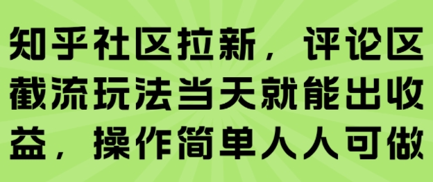 知乎社区拉新，评论区截流玩法当天就能出收益，操作简单人人可做-网创星球