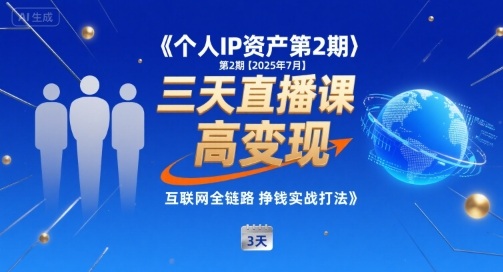 个人IP资产第2期【2025年7月】三天直播课，​小团队高变现，互联网全链路挣钱实战打法-网创星球