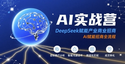 AI实战营：DeepSeek赋能产业商业招商，AI赋能招商全流程-网创星球