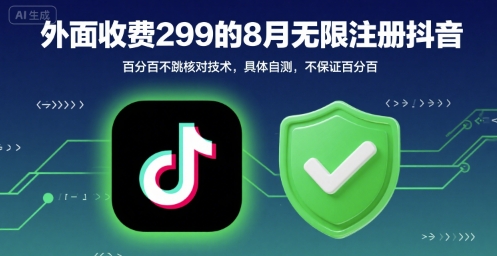 外面收299的8月无限注册抖音百分百不跳核对技术，具体自测，不保证百分百-网创星球