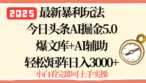 2025年今日头条最新暴利玩法5.0，一键生成爆款，轻松实现矩阵日入3000+-网创星球