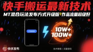 快手搬运最新技术，MT混合玩法发布方式升级版，作品流量超级好-网创星球