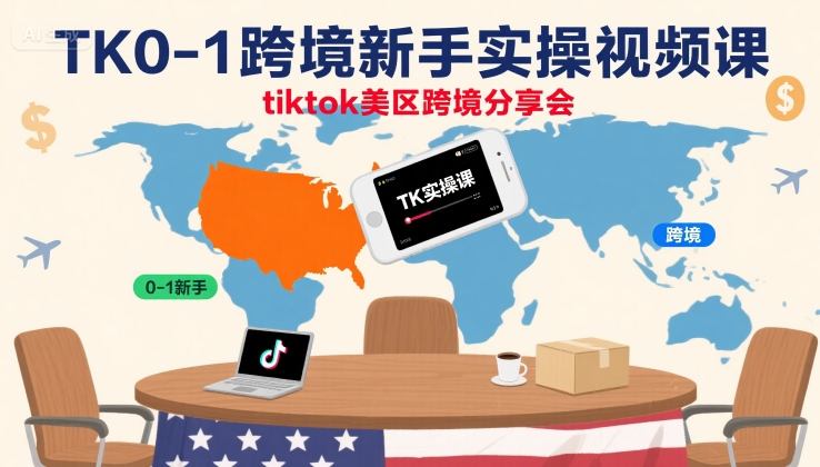 TK0-1跨境新手实操视频课，tiktok美区跨境分享会-网创星球