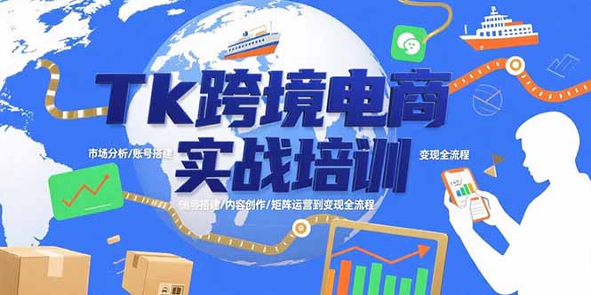 Tk跨境电商实战培训：市场分析/账号搭建/内容创作/矩阵运营到变现全流程-网创星球