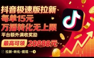 抖音极速版拉新,平台扶持力度大,每单15米,万播转化无上限,平台额外满收奖励-网创星球