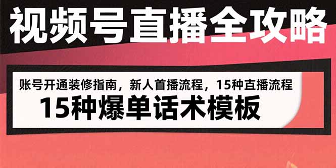 视频号直播全攻略：账号开通装修指南，新人首播流程，15种爆单话术模板-网创星球