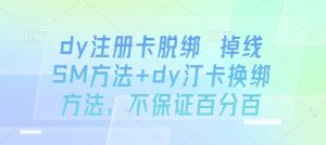 dy注册卡脱绑 掉线SM方法+dy汀卡换绑方法，不保证百分百-网创星球