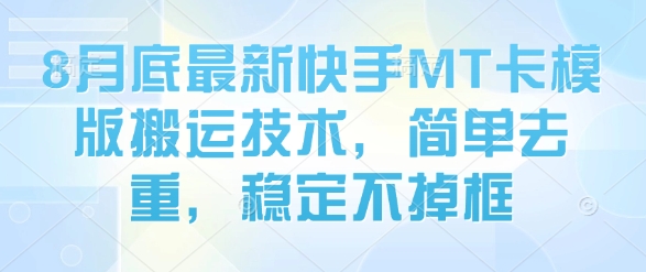 8月底最新快手MT卡模版搬运技术，简单去重，稳定不掉框-网创星球
