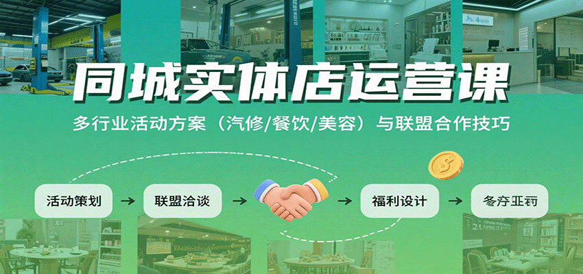 同城实体店运营课：多行业活动方案(汽修/餐饮/美容)与联盟合作技巧-网创星球