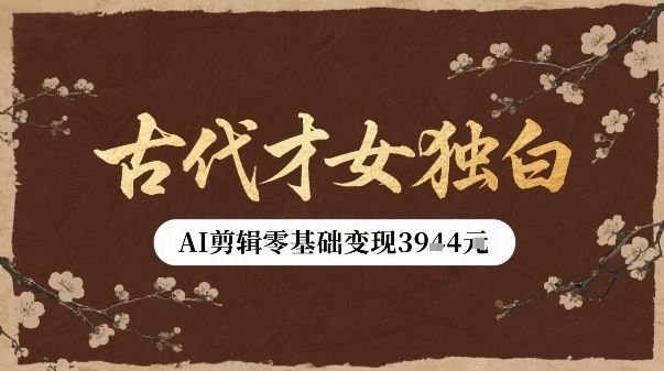 古代才女独白视频新玩法单条视频变现多张，AI剪辑零基础即可上手-网创星球