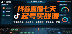 抖音直播七天起号实战课:含推流算法、选品排品、话术拆解、罗盘复盘(8月)-网创星球