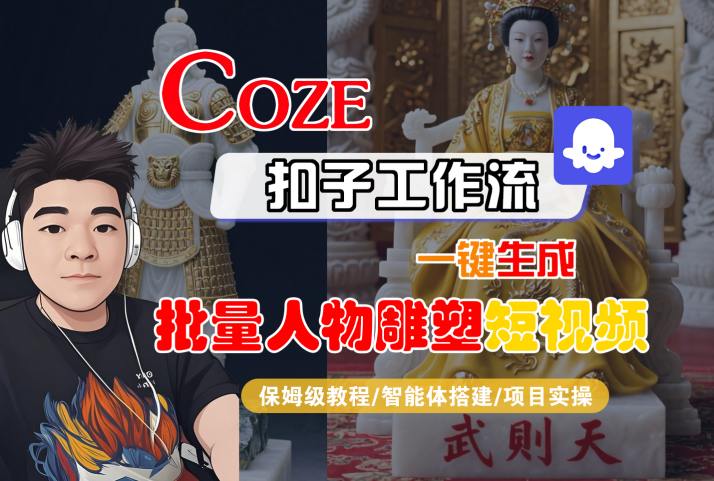 Coze扣子工作流一键生成批量人物雕塑短视频，保姆级教程-智能体搭建-项目实操-网创星球