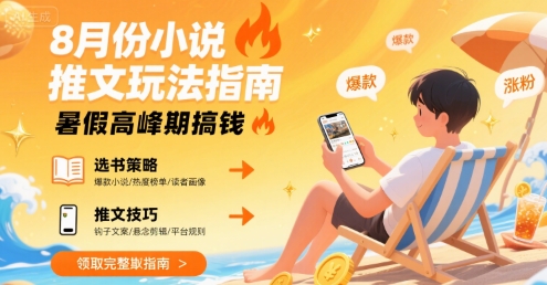 8月份小说推文玩法指南，暑假高峰期搞钱-网创星球