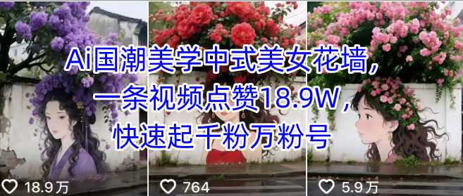 Ai国潮美学中式美女花墙，一条视频点赞18.9W，快速起千粉万粉号-网创星球