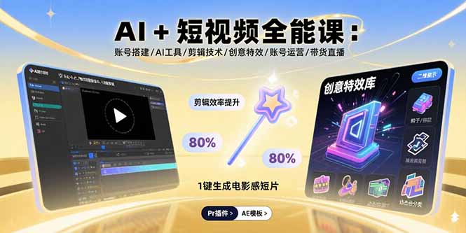 AI+短视频全能课：账号搭建/AI工具/剪辑技术/创意特效/账号运营/带货直播-网创星球