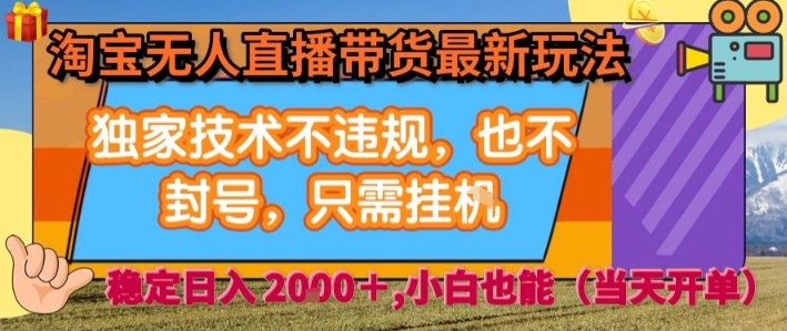 淘宝无人直播带货最新玩法，独家技术不违规，也不封号，全自动运行，只需挂着，  稳定日入2k【揭秘】-网创星球