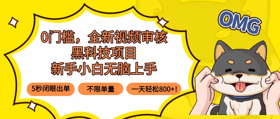 0门槛，全新视频审核黑科技项目，新手小白无脑上手5秒闭眼出单，不限单…-网创星球