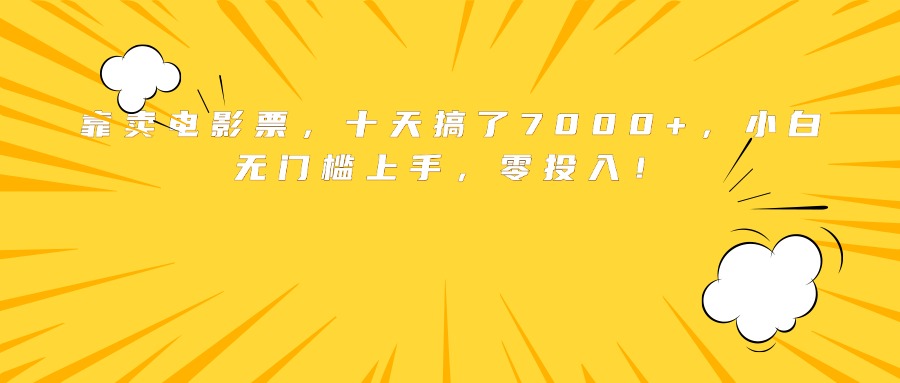 靠卖电影票，十天搞了7000+，小白无门槛上手，零投入！-网创星球