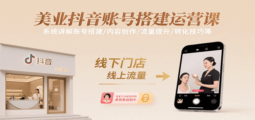 美业抖音账号搭建运营课，系统讲解账号搭建/内容创作/流量提升/转化技巧等-网创星球