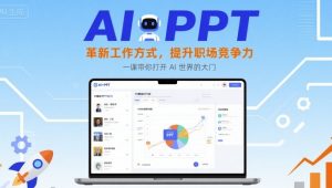 AI+PPT:革新工作方式,提升职场竞争力,一课带你打开 AI 世界的大门-网创星球