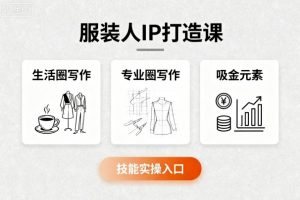 服装人IP打造课，文案创富+生活圈写作+专业圈写作+服装人专属+吸金元素+技能实操-网创星球