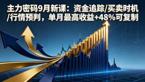 主力密码9月新课：资金追踪/买卖时机/行情预判，单月最高收益+48%可复制-网创星球
