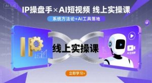 IP操盘手线上实操课,AI短视频线上课-网创星球