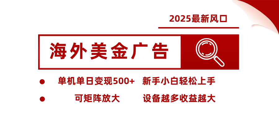 2025最新风口 海外美金广告 单机单日变现500+ 可矩阵放大 设备越多收…-网创星球