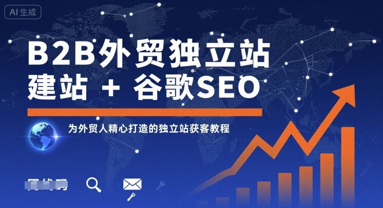 B2B外贸独立站建站+谷歌SEO，为外贸人精心打造的独立站获客教程-网创星球