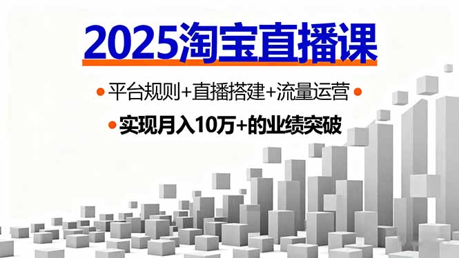 2025淘宝直播课，平台规则+直播搭建+流量运营，首播GMV破3万-网创星球
