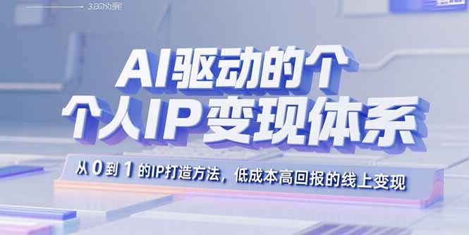 AI驱动的个人IP变现体系：从0到1的IP打造方法，低成本高回报的线上变现-网创星球