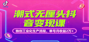 潮式无厘头抖音变现课，独创工业化生产流程，单号月收益2万+-网创星球