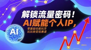 解锁流量密码！AI赋能个人IP，零基础也能玩转变现赛道-网创星球
