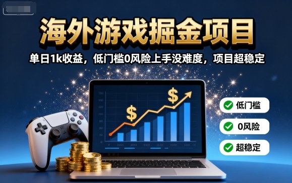 海外游戏掘金项目：单日1k收益，低门槛0风险上手没难度，项目超稳定【揭秘】-网创星球