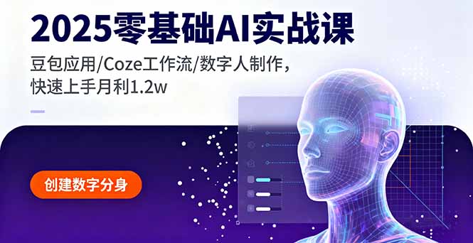 2025零基础AI实战课，豆包应用/Coze工作流/数字人制作，快速上手月利1.2w-网创星球