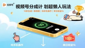 视频号分成计划超懒人玩法，10秒生成一条视频，纯手机操作，单日收益1k+【揭秘】-网创星球