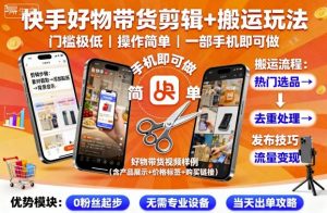 快手好物带货剪辑+搬运玩法，门槛极低，操作简单，一部手机即可玩做-网创星球
