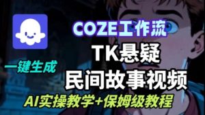 Coze扣子工作流一键生成TK悬疑民间故事视频，AI实操教学+保姆级教程-网创星球