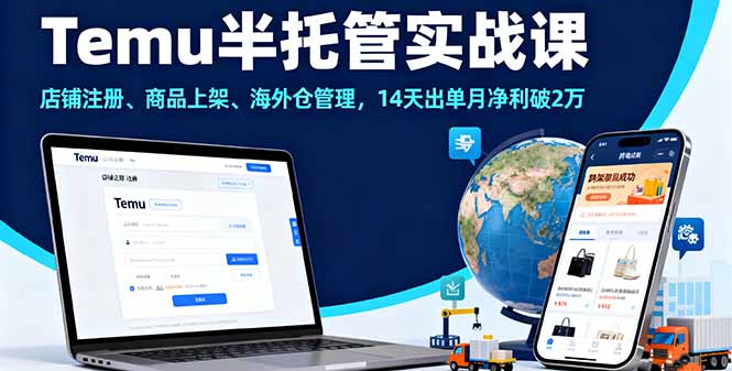 Temu半托管实战课,店铺注册、商品上架、海外仓管理,14天出单月净利破2万-网创星球