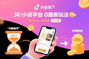 抖音旗下小说平台0撸新玩法，每天挂G60分钟，简单无脑，日入2张【揭秘】-网创星球