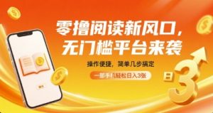 零撸阅读新风口，无门槛平台来袭，操作便捷，简单几步搞定，一部手机轻松日入3张【揭秘】-网创星球