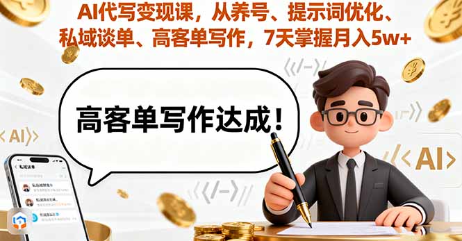 AI代写变现课，从养号、提示词优化、私域谈单、高客单写作，7天掌握月入5w-网创星球