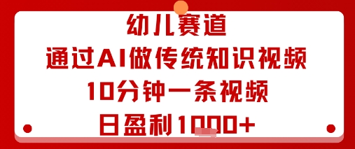 幼儿赛道：通过AI做传统知识视频，10分钟一条视频，日盈利多张-网创星球
