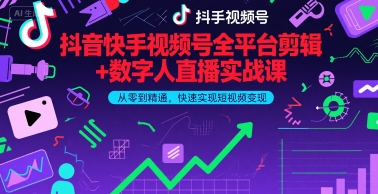 抖音快手视频号全平台剪辑+数字人直播实战课，从零到精通，快速实现短视频变现(更新9月)​-网创星球