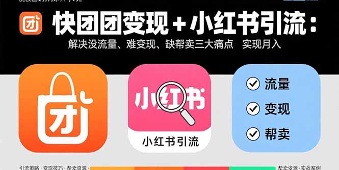 快团团变现+小红书引流：解决没流量、难变现、缺帮卖三大痛点 实现月入3w+-网创星球