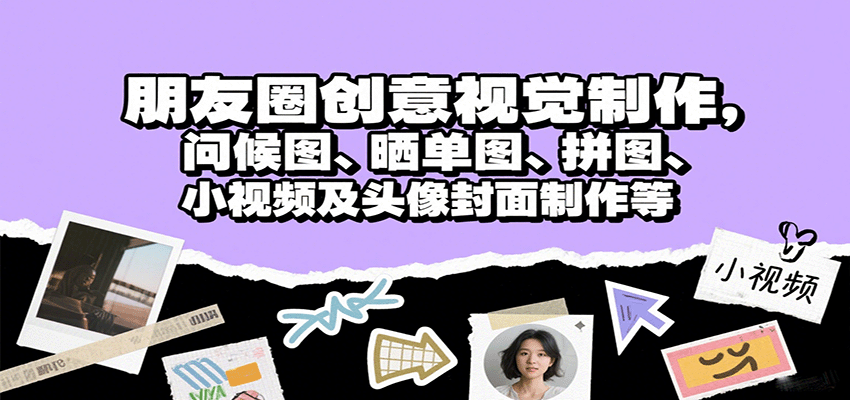 朋友圈创意视觉制作，问候图、晒单图、拼图、小视频及头像封面制作等-网创星球