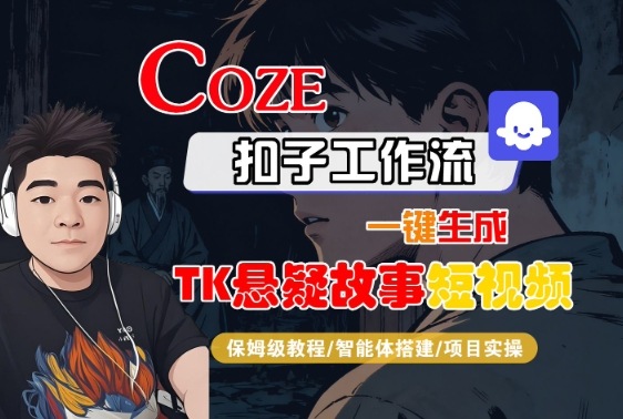 Coze扣子智能体工作流一键生成“TK悬疑故事“短视频,全流程保姆级教学-网创星球