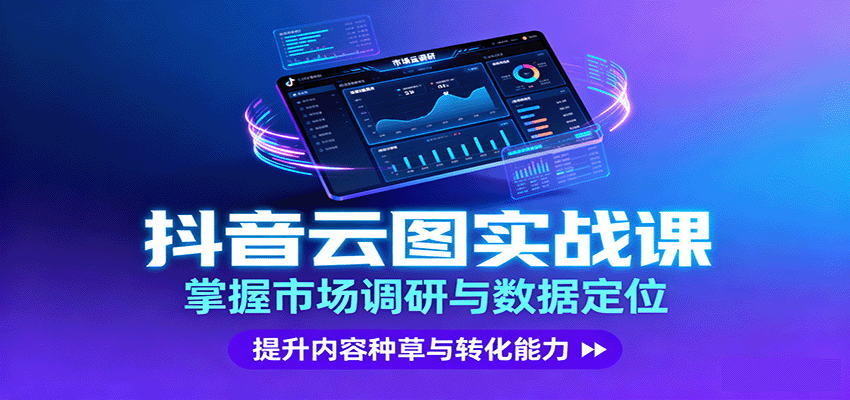 抖音云图实战,掌握市场调研与数据定位,提升内容种草与转化能力-网创星球